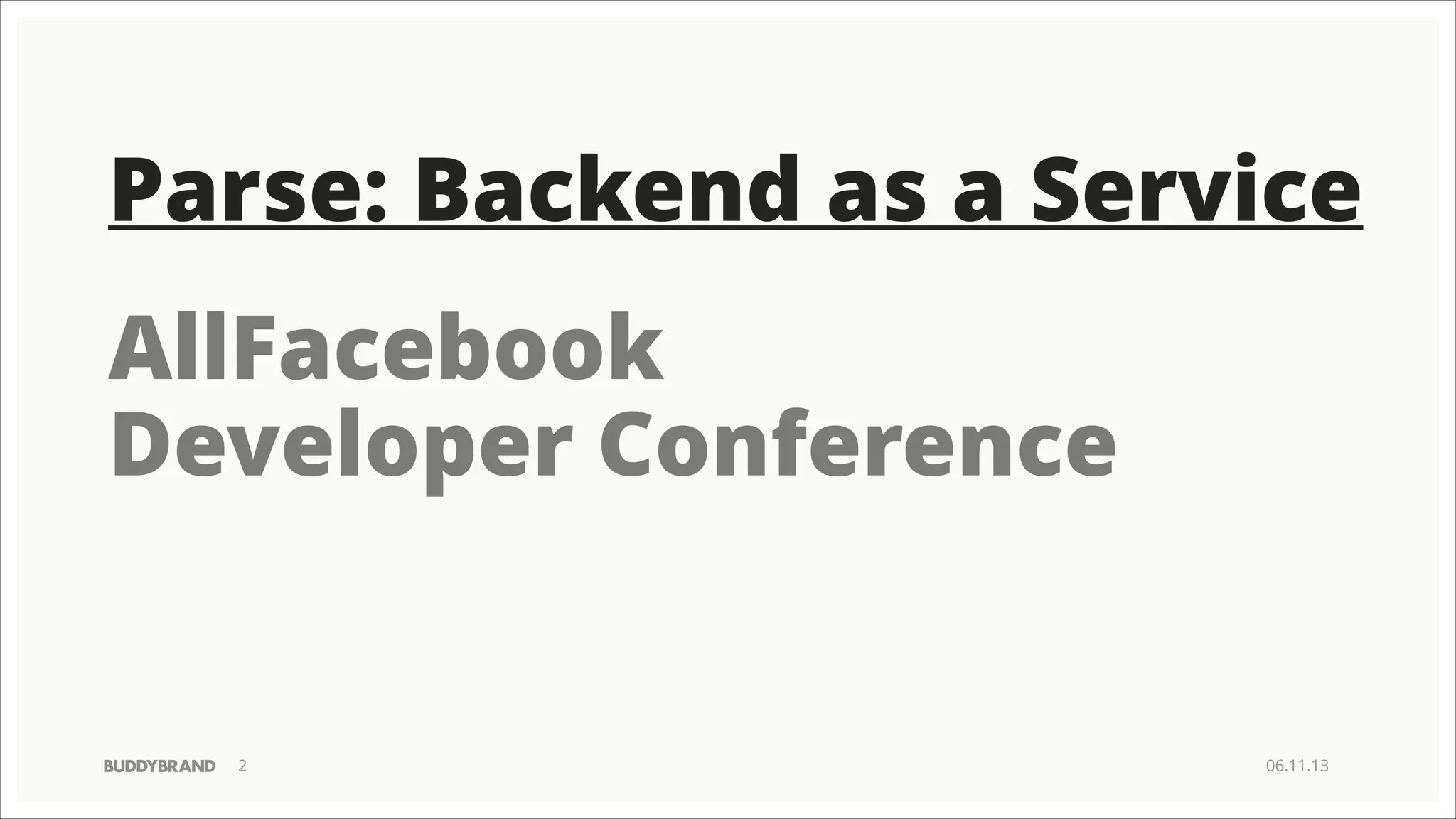 Parse: Backend as a Service
AllFacebook
Developer Conference

!2

06.11.13

 