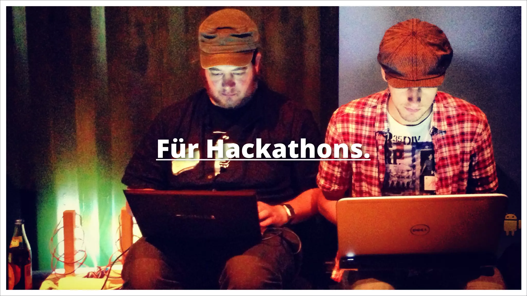 Für Hackathons.

 