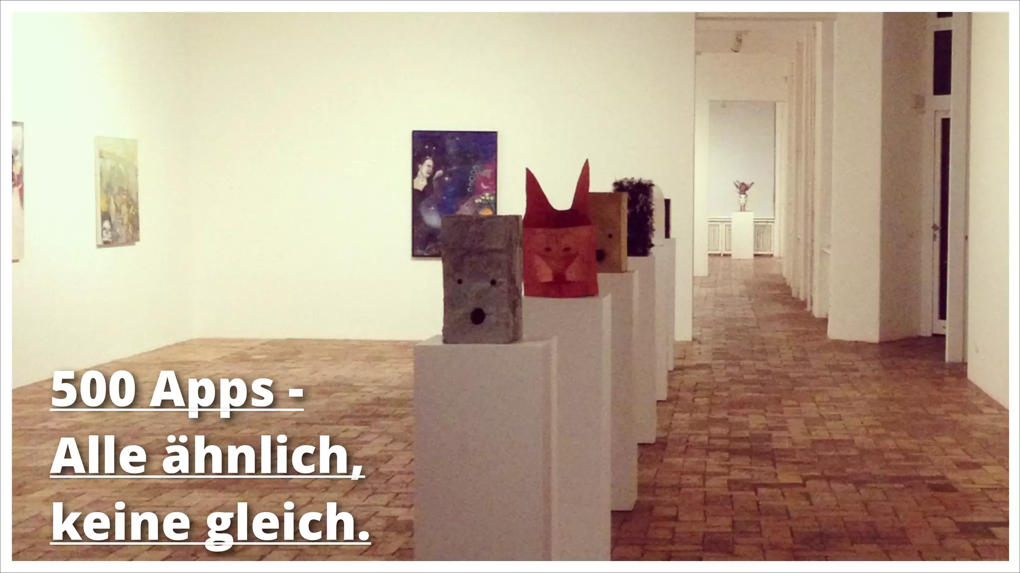 500 Apps Alle ähnlich,
keine gleich.

 