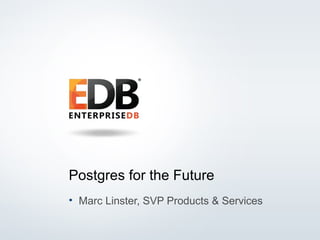 © 2014 EnterpriseDB Corporation. All rights reserved. 1
Postgres for the Future
• Marc Linster, SVP Products & Services
 