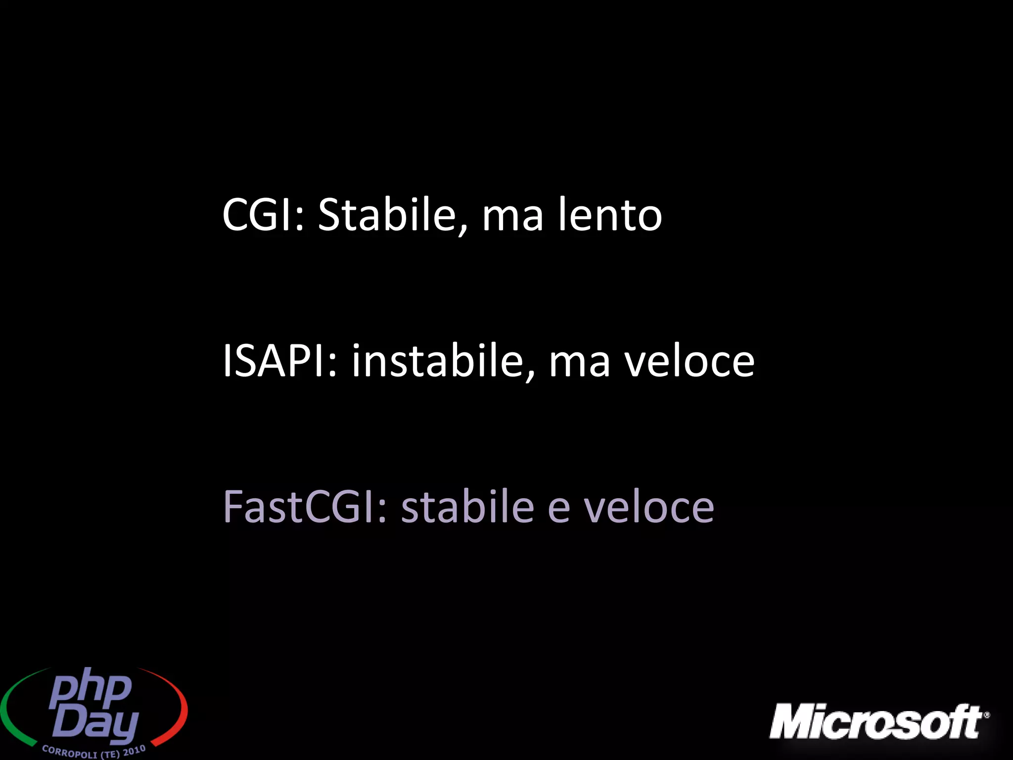CGI: Stabile, ma lento

ISAPI: instabile, ma veloce

FastCGI: stabile e veloce
 
