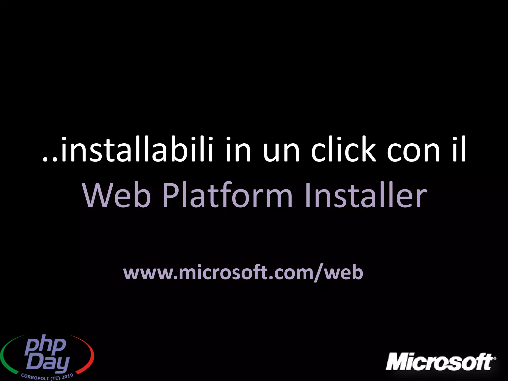 ..installabili in un click con il
    Web Platform Installer
      www.microsoft.com/web
 