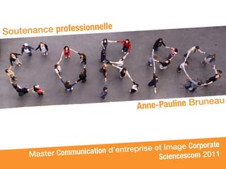 Soutenanc e professionnelle




                                   Anne-Pauli ne Bruneau




                    ication d’entreprise et Image Corporate
      Master Commun                       S ciencescom 2011
 