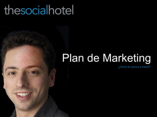 ¿Cómo lo vamos a hacer? Plan de Marketing 