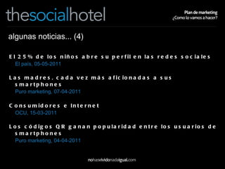 algunas noticias... (4) El 25% de los niños abre su perfil en las redes sociales   El país, 05-05-2011  Las madres, cada vez más aficionadas a sus smartphones   Puro marketing, 07-04-2011  Consumidores e Internet   OCU, 15-03-2011  Los códigos QR ganan popularidad entre los usuarios de smartphones   Puro marketing, 04-04-2011  
