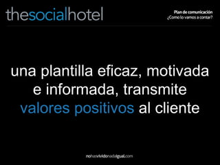 una plantilla eficaz, motivada e informada, transmite  valores positivos  al cliente 