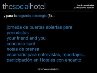 y para la  segunda estrategia  (5)... jornada de puertas abiertas para periodistas your friend and you concurso spot notas de prensa escenario para entrevistas, reportajes... participación en Hoteles con encanto 