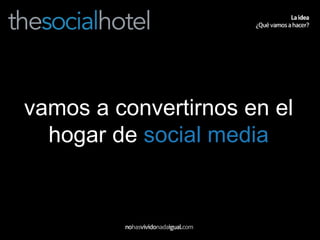 vamos a convertirnos en el hogar de  social media 