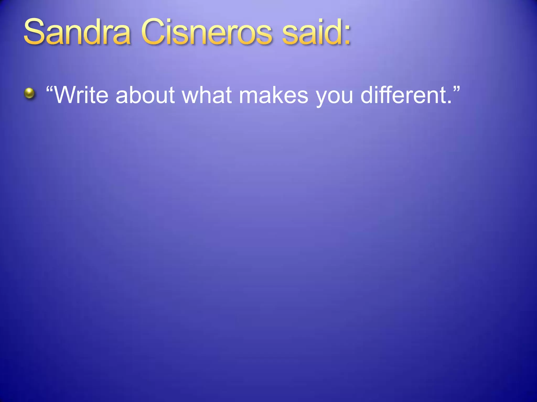 “Write about what makes you different.”
 