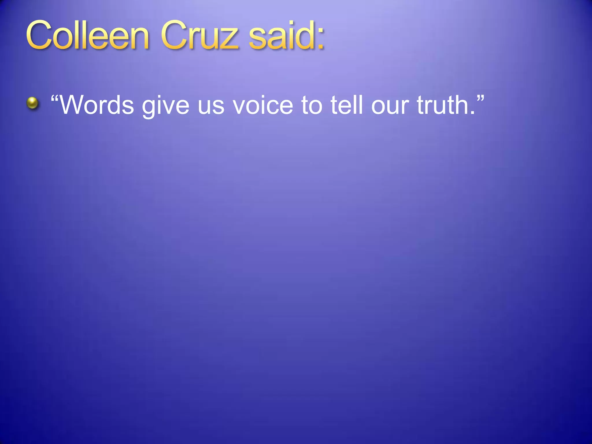 “Words give us voice to tell our truth.”
 