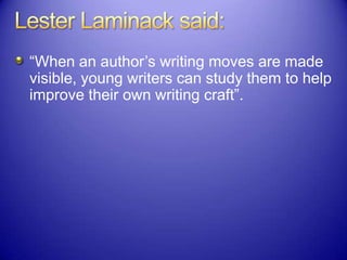 “When an author‟s writing moves are made
visible, young writers can study them to help
improve their own writing craft”.
 