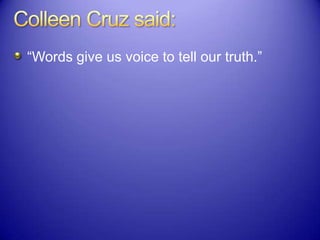 “Words give us voice to tell our truth.”
 