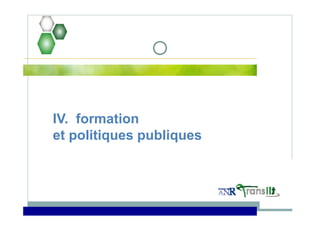 IV. formation
et politiques publiques
 