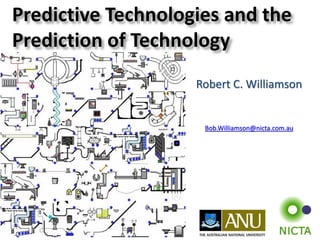 Predictive Technologies and the
Prediction of Technology
Robert C. Williamson
Bob.Williamson@nicta.com.au
 