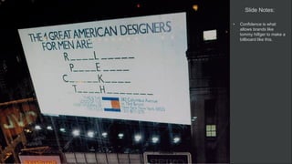 Marshall Kingston Presentation ©
Slide Notes:
• Confidence is what
allows brands like
tommy hilfger to make a
billboard li...