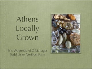 Athens
     Locally
     Grown
Eric Wagoner, ALG Manager
 Todd Lister, Veribest Farm
 