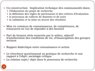Synthèse 15Dans les textes fondateurs, le rapport université –communauté n’est pas posé comme axe stratégique d’interventionDes relations certaines du fait: des activités des chercheurs, des étudiants, des activités d’appui aux communautés, aux organisations localesParticipation à des activités de part et d’autre…Du recrutement du personnel localDes opportunités de marché pour les prestataires locauxToutefois, pas un objectif délibéré sous tendu par une vision claire définissant les conditions d’un partenariat stratégique et durable entre université- communauté