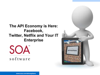 The API Economy is Here:
Facebook,
Twitter, Netflix and Your IT
Enterprise

www.soa.com/atmosphere

 