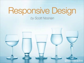 Responsive Design
  Scott Noonan, Boston Interactive




                                @bstninteractive
 