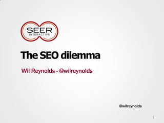 The SEO dilemma
Wil Reynolds - @wilreynolds




                              @wilreynolds

                                             1
 