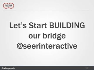Let’s Start BUILDING
            our bridge
        @seerinteractive

@wilreynolds                 112
 