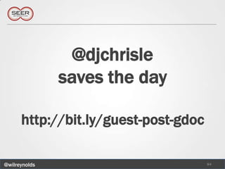 @djchrisle
               saves the day

      http://bit.ly/guest-post-gdoc

@wilreynolds                          84
 