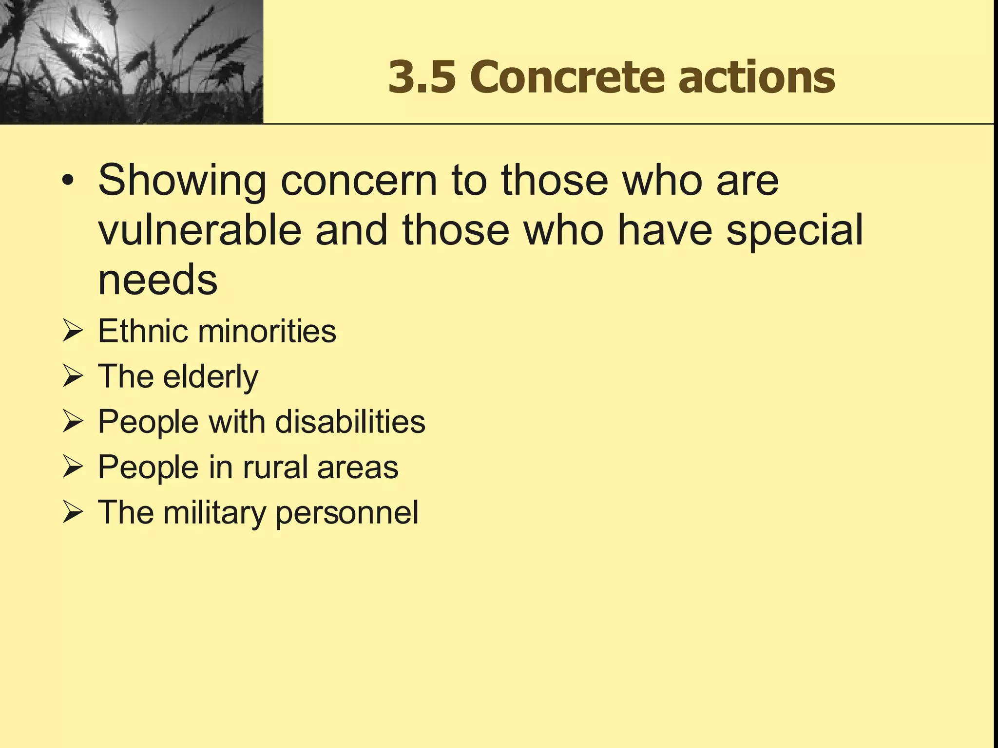 3.5 Concrete actions Showing concern to those who are vulnerable and those who have special needs Ethnic minorities The elderly People with disabilities People in rural areas The military personnel 