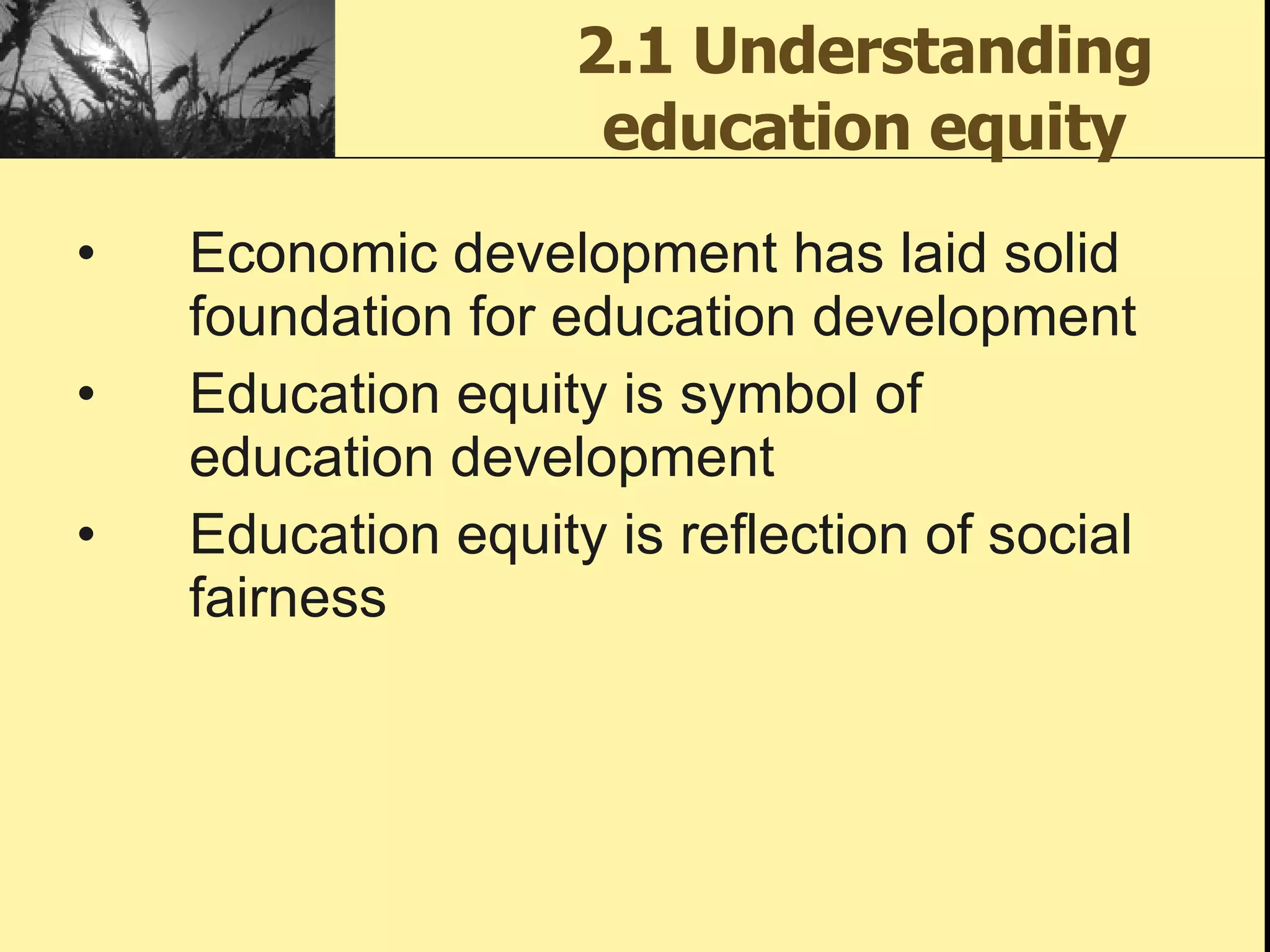 2.1 Understanding education equity Economic development has laid solid foundation for education development Education equity is symbol of education development Education equity is reflection of social fairness 