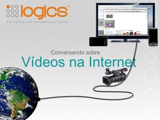 Conversando sobre Vídeos na Internet 