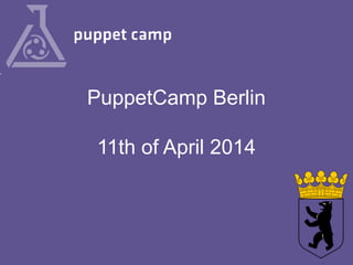 PuppetCamp Berlin
11th of April 2014

 