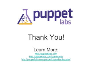 Thank You!
Learn More:
http://puppetlabs.com
http://puppetlabs.com/community
http://puppetlabs.com/puppet/puppet-enterprise/

 