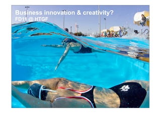 Business innovation & creativity?
FD11 @ HTGF




1
 