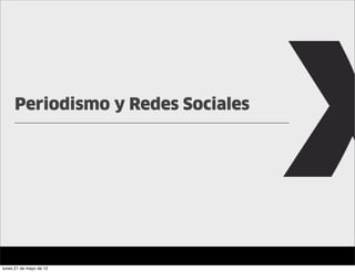 Periodismo y Redes Sociales




lunes 21 de mayo de 12
 