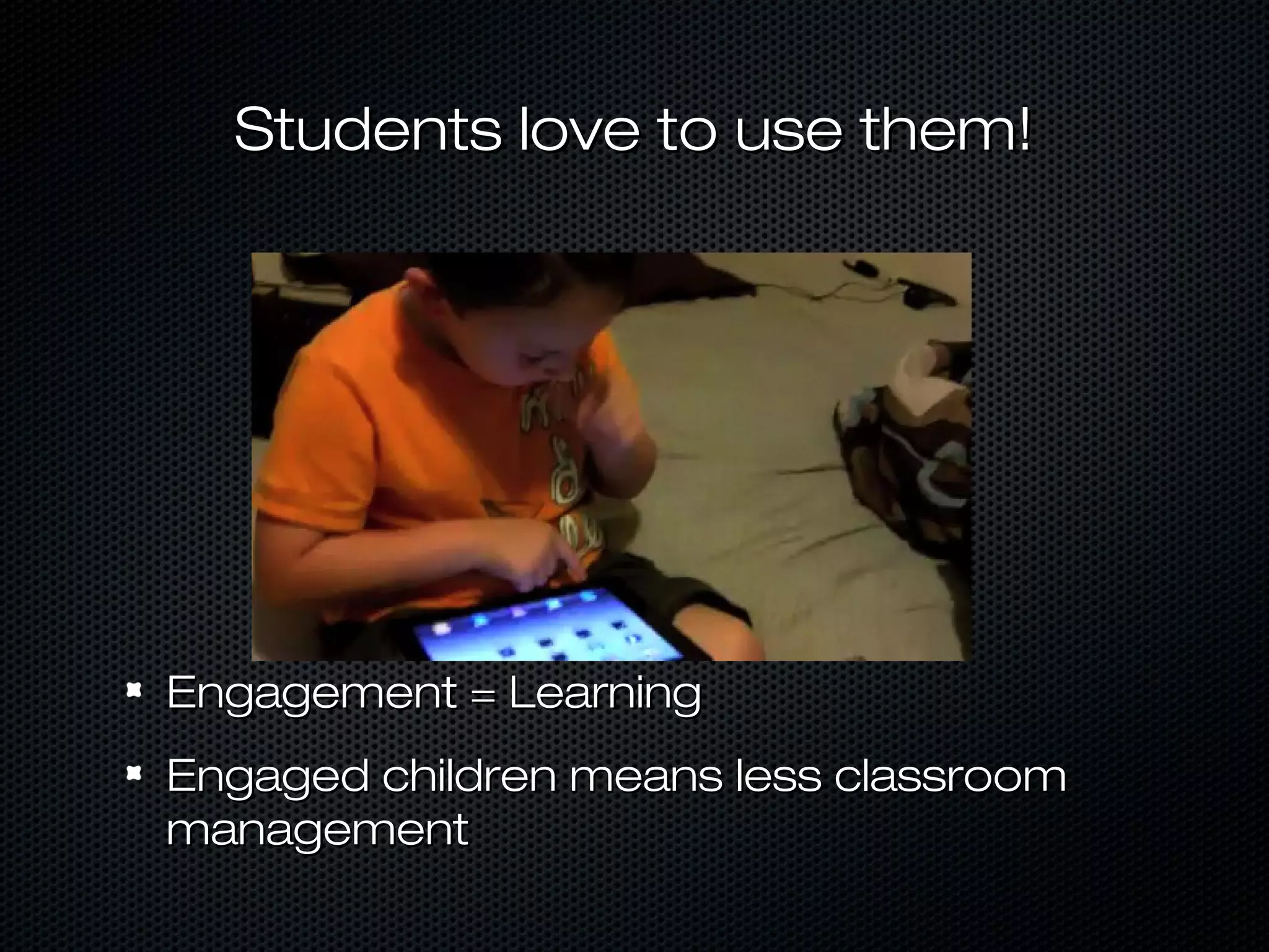 Students love to use them!




Engagement = Learning
Engaged children means less classroom
management
 