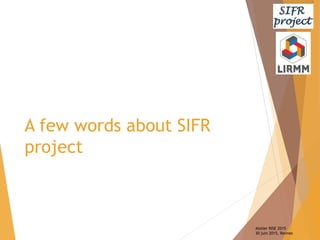 A few words about SIFR
project
Atelier RISE 2015
30 juin 2015, Rennes
 