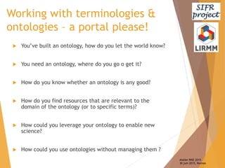 Working with terminologies &
ontologies – a portal please!
 You’ve built an ontology, how do you let the world know?
 Yo...