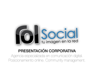 PRESENTACIÓN CORPORATIVA
 Agencia especializada en comunicación digital.
Posicionamiento online. Community management.
 