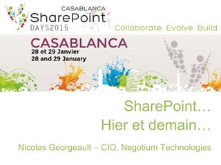 SharePoint…
Hier et demain…
Nicolas Georgeault – CIO, Negotium Technologies
 