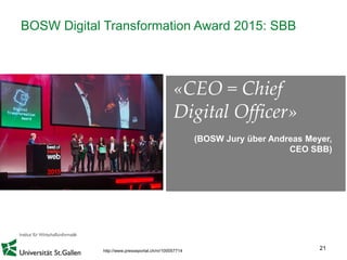 21
BOSW Digital Transformation Award 2015: SBB
«CEO = Chief
Digital Officer»
(BOSW Jury über Andreas Meyer,
CEO SBB)
http://www.presseportal.ch/nr/100057714
 