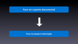 Foco no suporte documental




  Foco na acesso à informação
 