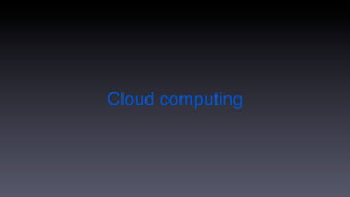 Cloud computing
 