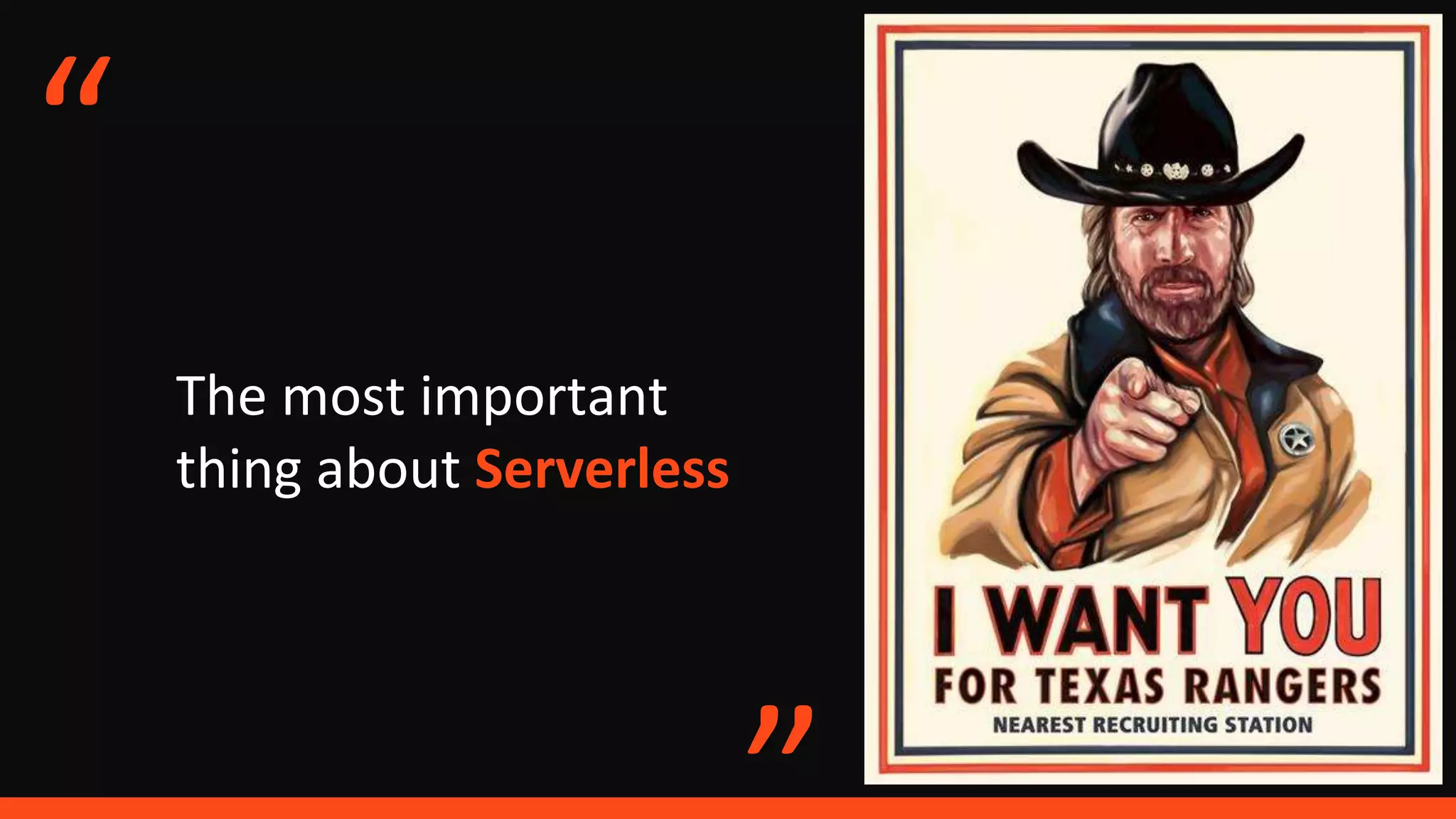 The most important
thing about Serverless
“
 