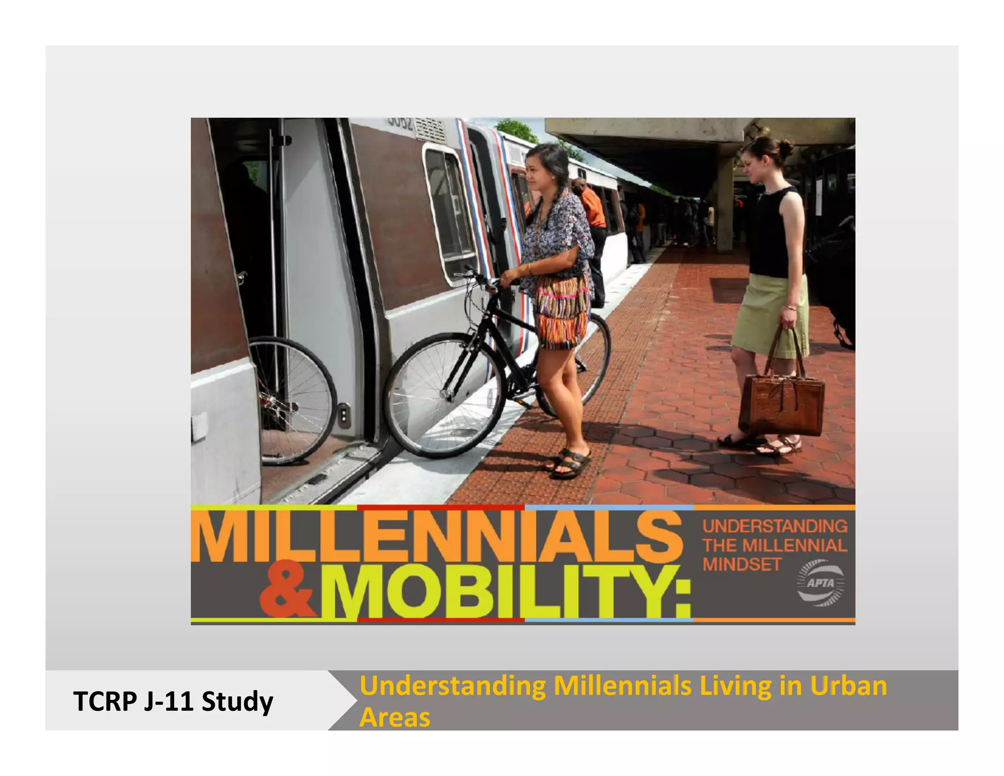 Understanding	
  Millennials	
  Living	
  in	
  Urban	
  
Areas	
  
TCRP	
  J-­‐11	
  Study	
  
 