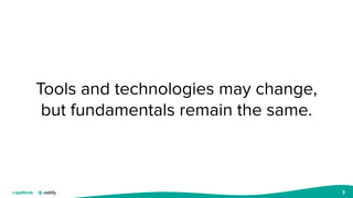 3
Tools and technologies may change,
but fundamentals remain the same.
 