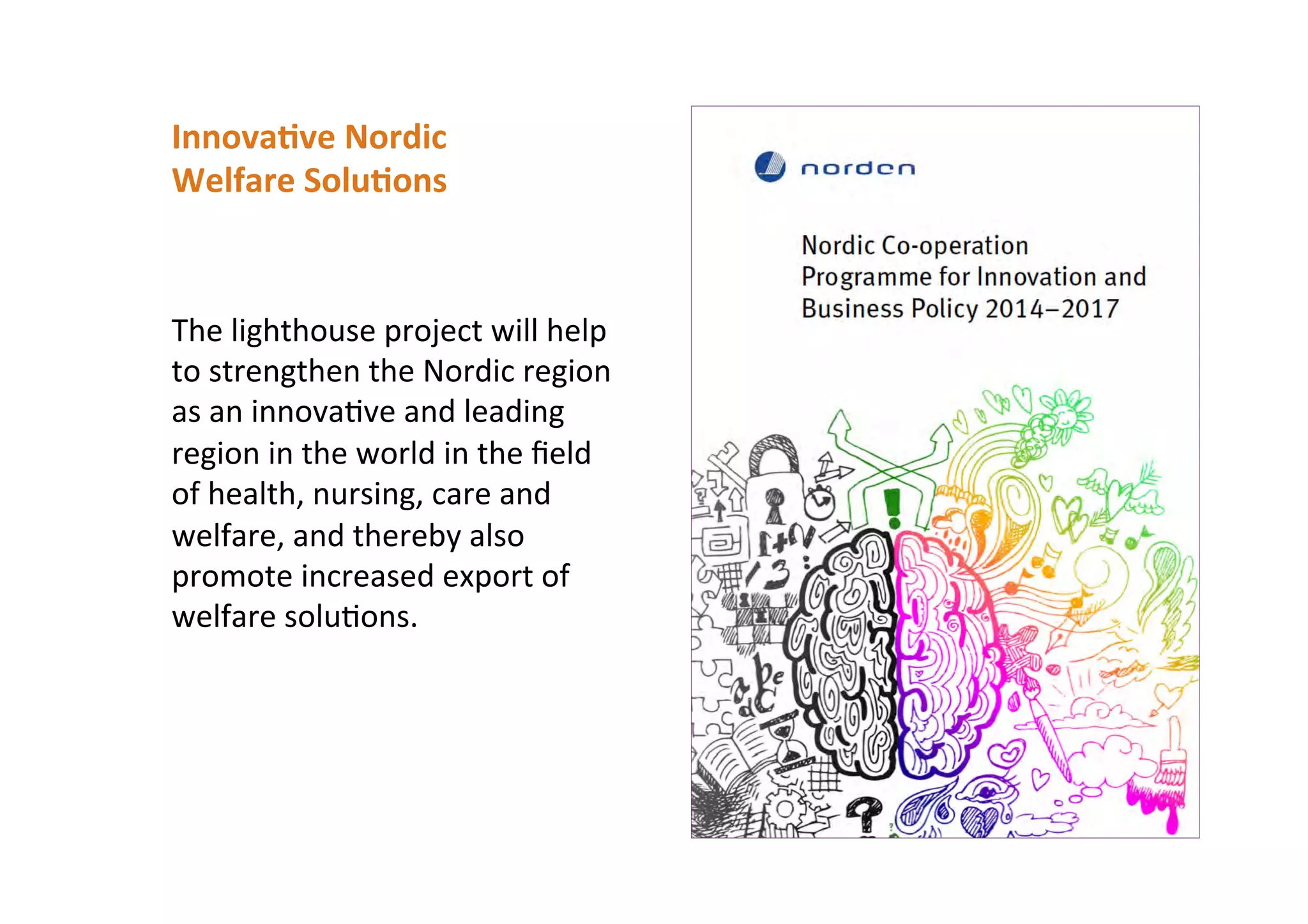 We will gather the most innovative people
in the Nordic region to create new
collaborations and partnerships across
borders and disciplines.
We believe this can take innovation in the
health and welfare sector to the next
level.
 