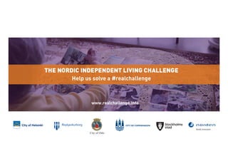The Nordic Independent Living
Challenge
Help us solve
a real
challenge!
Are you a
problem
solver?
Join this
Nordic
competition!
 
