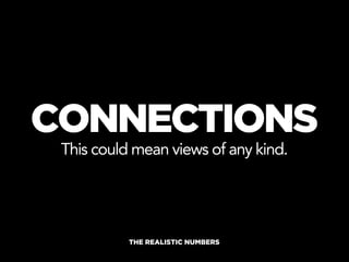 CONNECTIONS
 This could mean views of any kind.




           THE REALISTIC NUMBERS
 