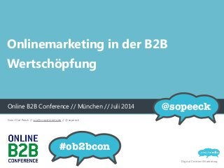 Digital Content Marketing
Online B2B Conference // München // Juli 2014
!
Onlinemarketing in der B2B
Wertschöpfung
Sven-Olaf Peeck // sop@crowdmedia.de // @sopeeck
@sopeeck
#ob2bcon  
 