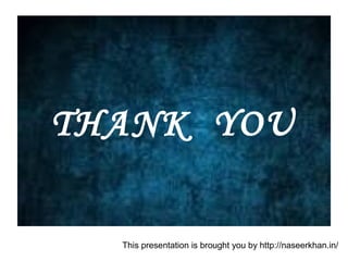 This presentation is brought you by http://naseerkhan.in/
THANK YOU
 