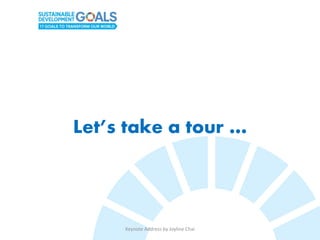 Keynote Address by Joyline Chai
Let’s take a tour …
 